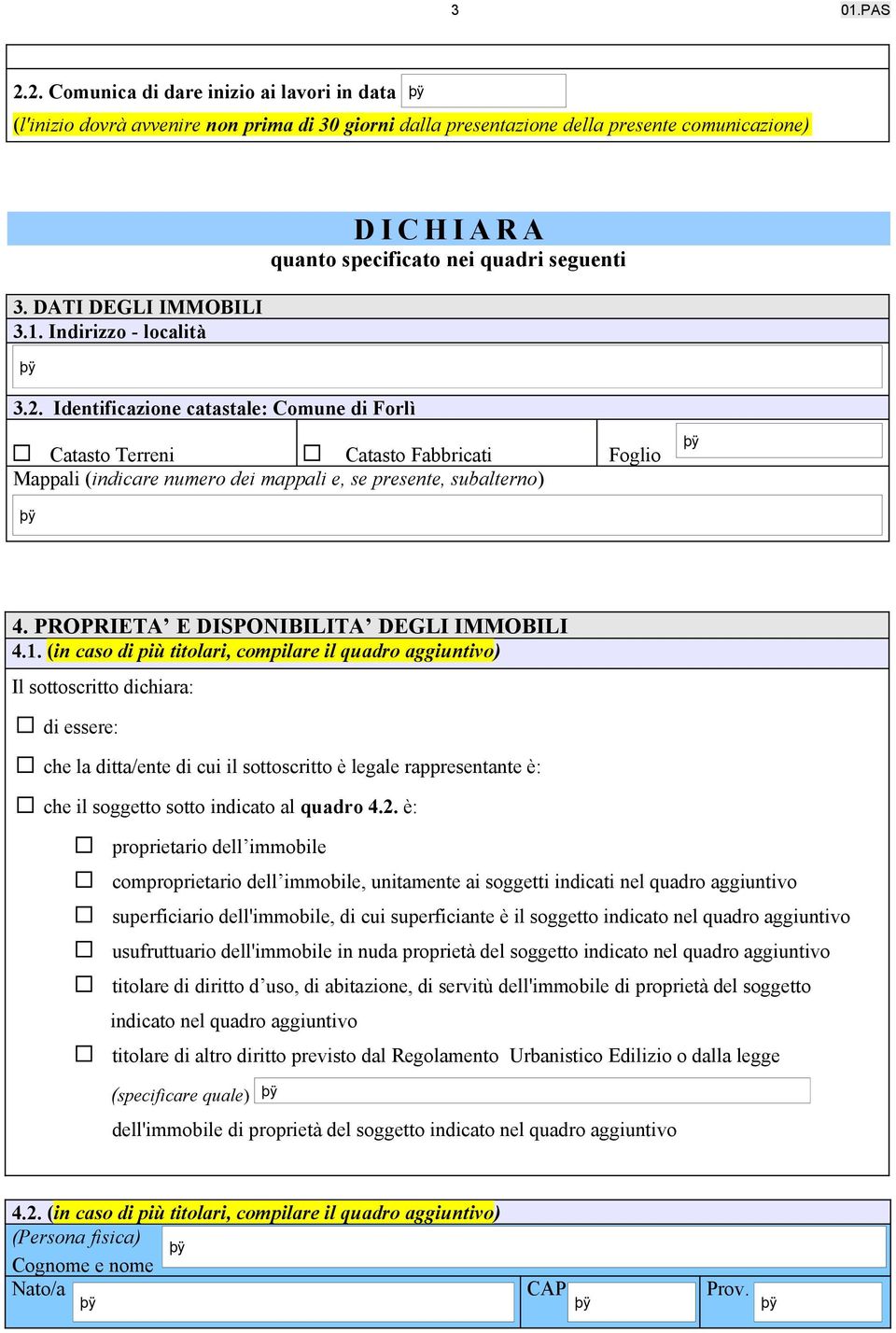 1. (in caso di più titolari, compare quadro aggiuntivo) Il sottoscritto dichiara: di essere: che la ditta/ente di cui sottoscritto è legale rappresentante è: che soggetto sotto indicato al quadro 4.2.