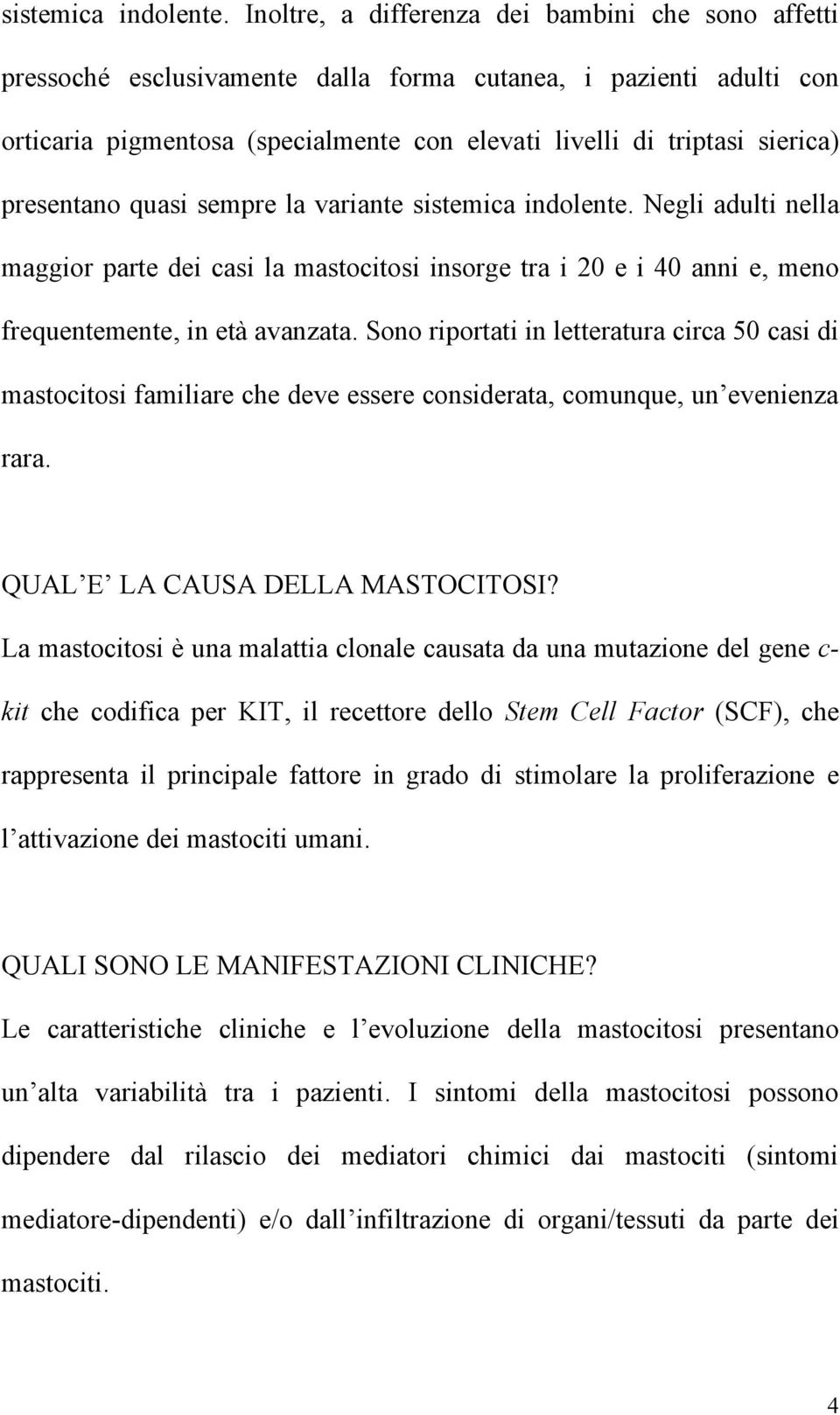 presentano quasi sempre la variante  Negli adulti nella maggior parte dei casi la mastocitosi insorge tra i 20 e i 40 anni e, meno frequentemente, in età avanzata.