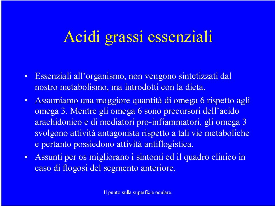 Mentre gli omega 6 sono precursori dell acido arachidonico e di mediatori pro-infiammatori, gli omega 3 svolgono attività