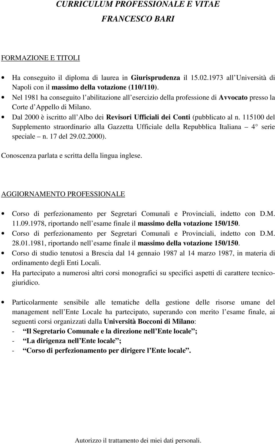 Dal 2000 è iscritto all Albo dei Revisori Ufficiali dei Conti (pubblicato al n. 115100 del Supplemento straordinario alla Gazzetta Ufficiale della Repubblica Italiana 4 serie speciale n. 17 del 29.02.