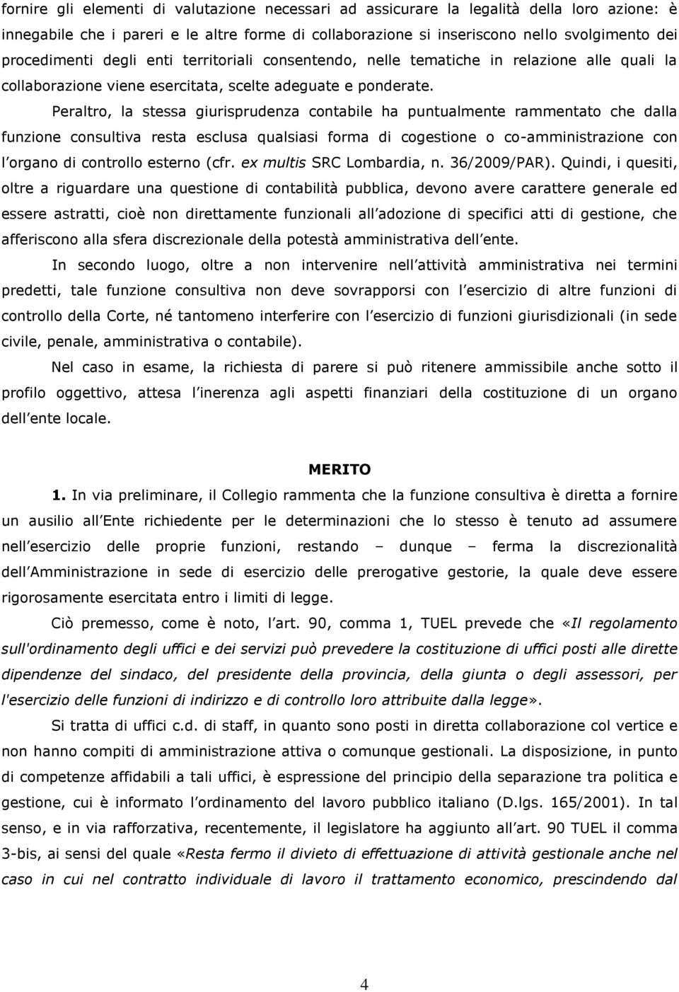 Peraltro, la stessa giurisprudenza contabile ha puntualmente rammentato che dalla funzione consultiva resta esclusa qualsiasi forma di cogestione o co-amministrazione con l organo di controllo