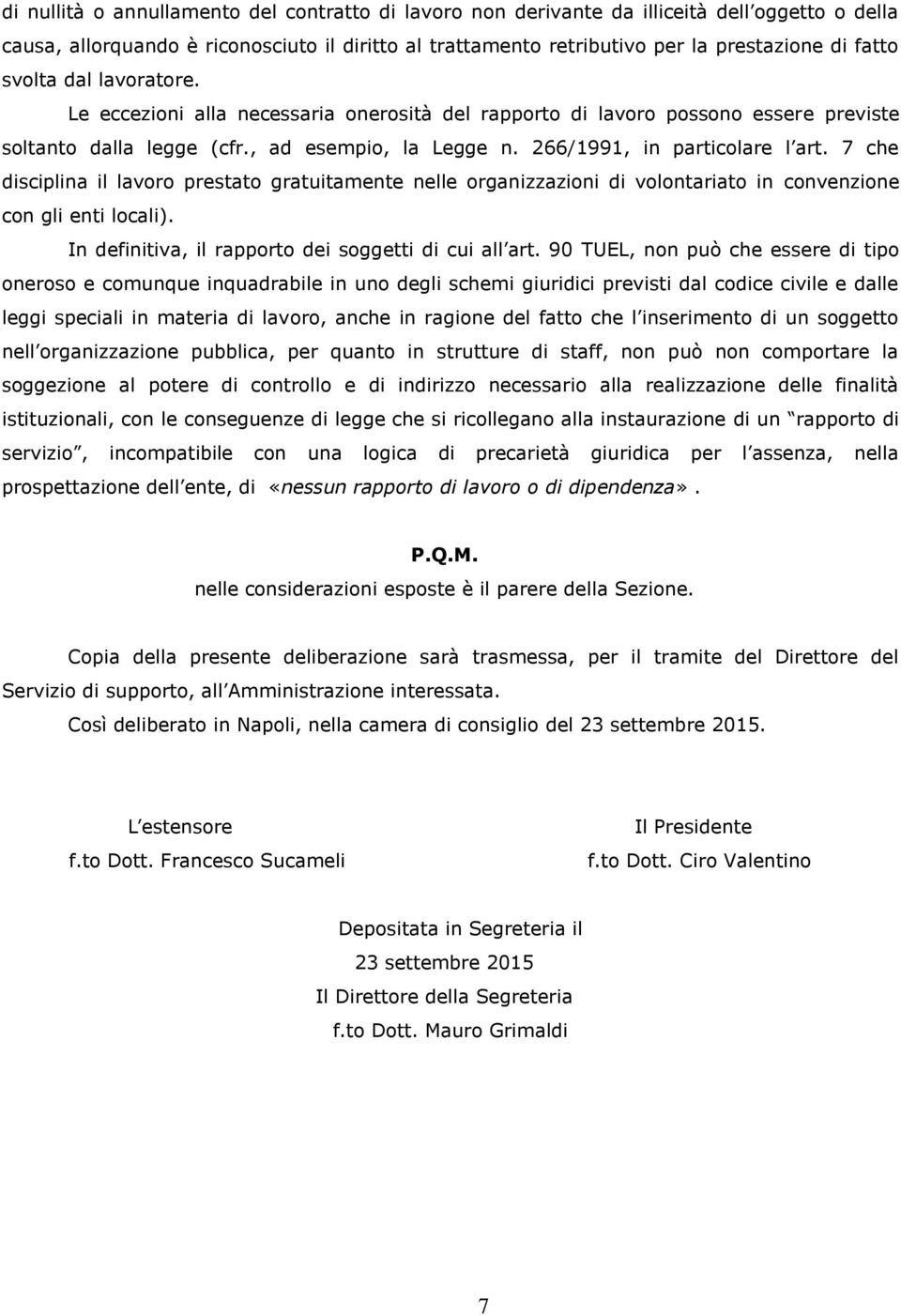 7 che disciplina il lavoro prestato gratuitamente nelle organizzazioni di volontariato in convenzione con gli enti locali). In definitiva, il rapporto dei soggetti di cui all art.