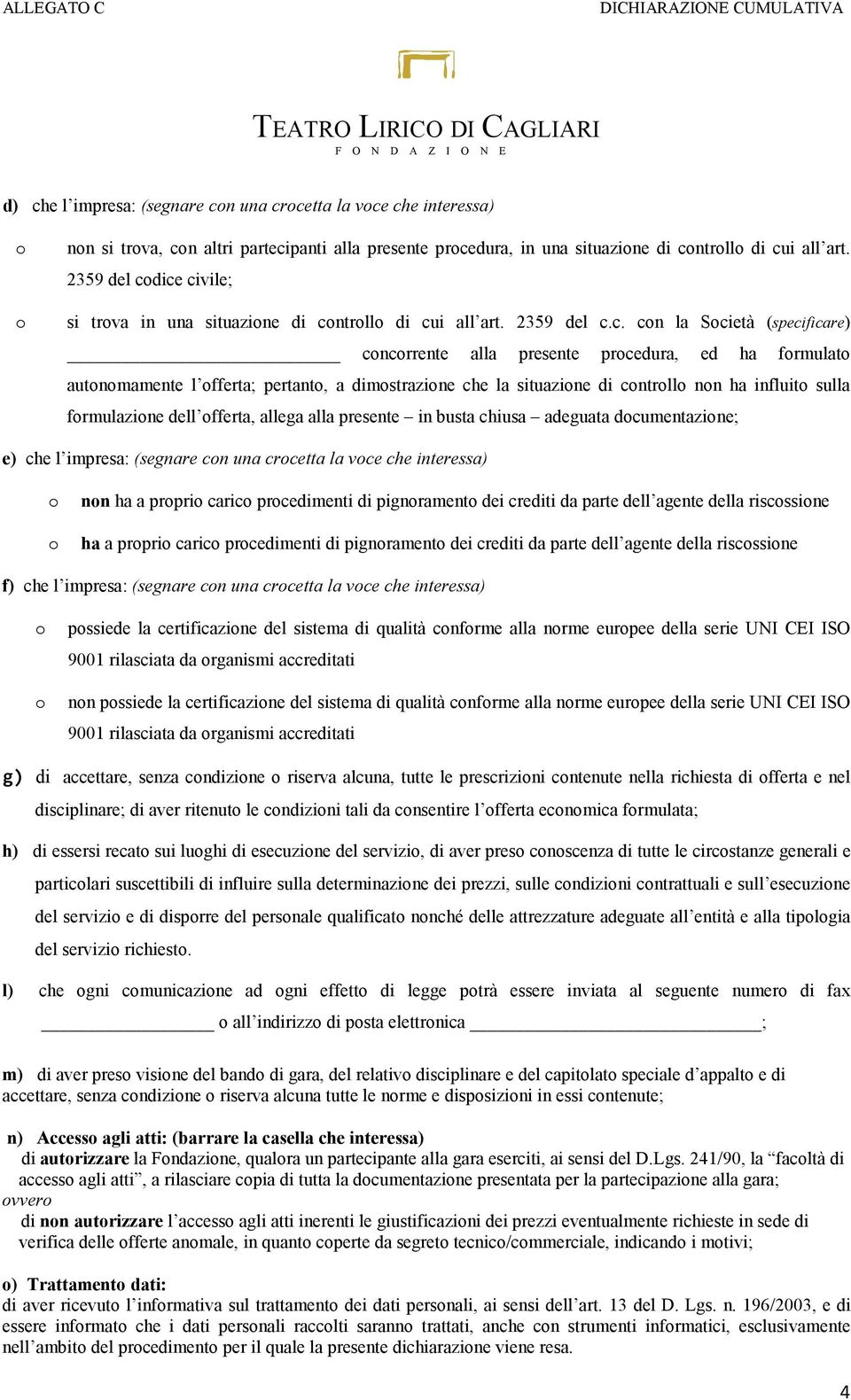 ice cive; si trva in una situazine di cntrll di cui all art. 2359 del c.c. cn la Scietà (specificare) cncrrente alla presente prcedura, ed ha frmulat autnmamente l fferta; pertant, a dimstrazine che