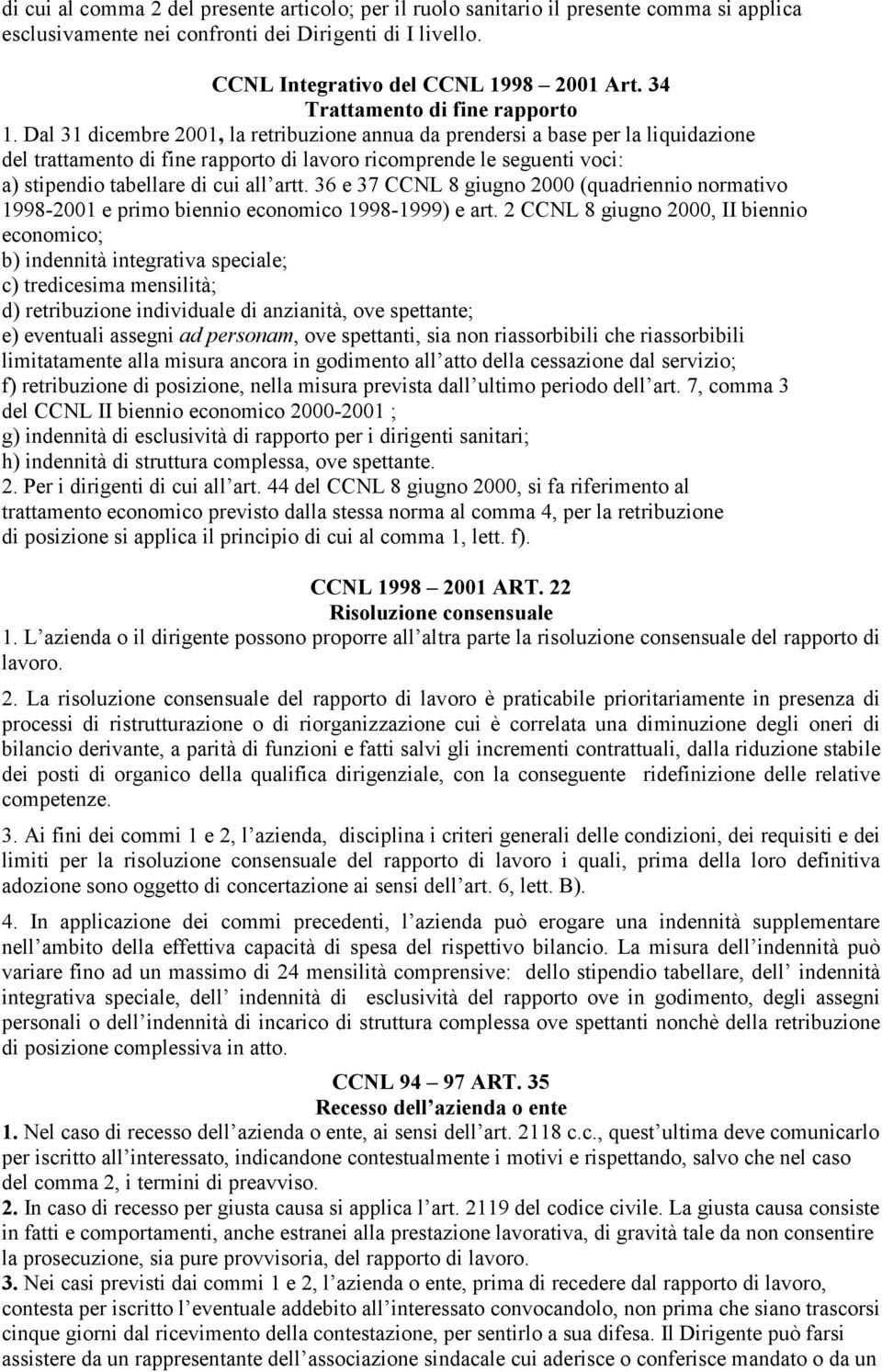 Dal 31 dicembre 2001, la retribuzione annua da prendersi a base per la liquidazione del trattamento di fine rapporto di lavoro ricomprende le seguenti voci: a) stipendio tabellare di cui all artt.