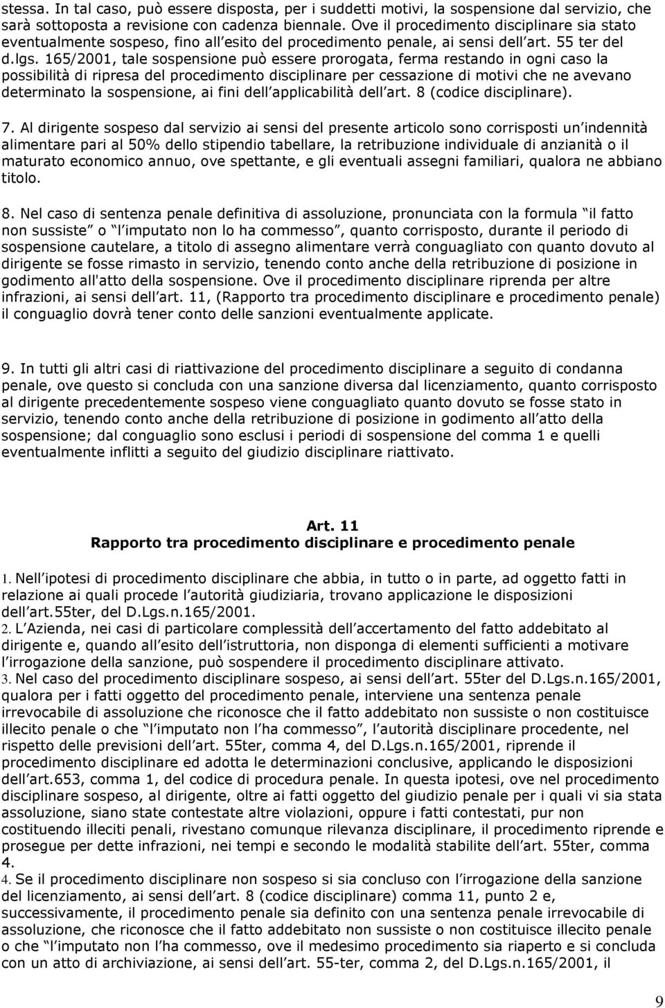 165/2001, tale sospensione può essere prorogata, ferma restando in ogni caso la possibilità di ripresa del procedimento disciplinare per cessazione di motivi che ne avevano determinato la