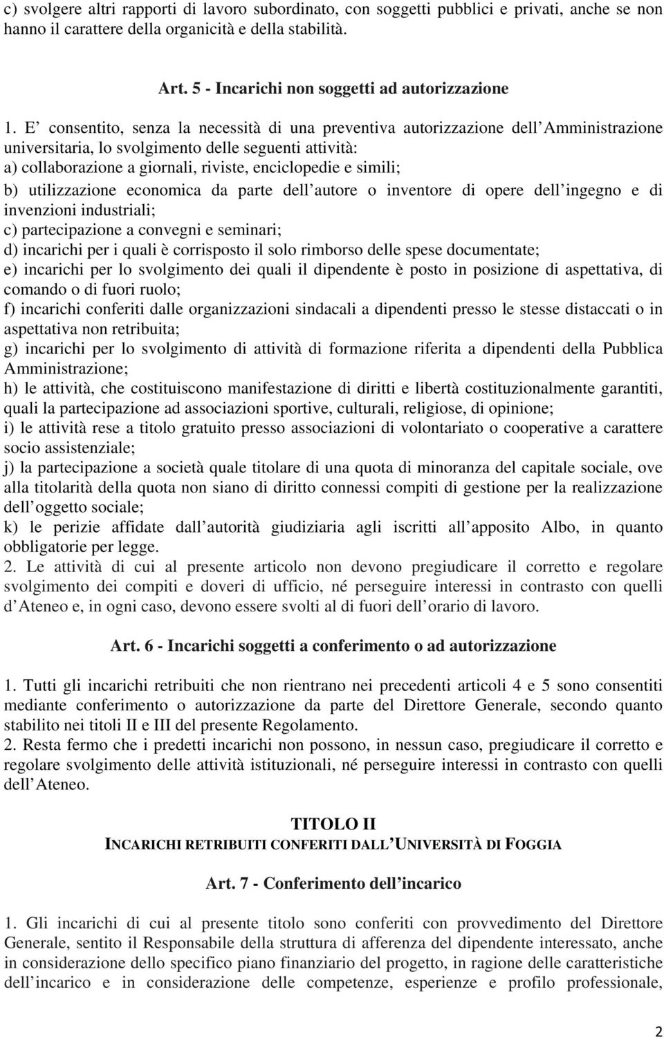 E consentito, senza la necessità di una preventiva autorizzazione dell Amministrazione universitaria, lo svolgimento delle seguenti attività: a) collaborazione a giornali, riviste, enciclopedie e