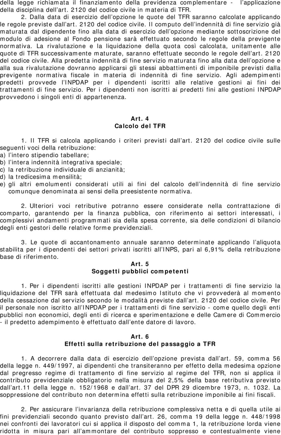 Il computo dell indennità di fine servizio già maturata dal dipendente fino alla data di esercizio dell opzione mediante sottoscrizione del modulo di adesione al Fondo pensione sarà effettuato