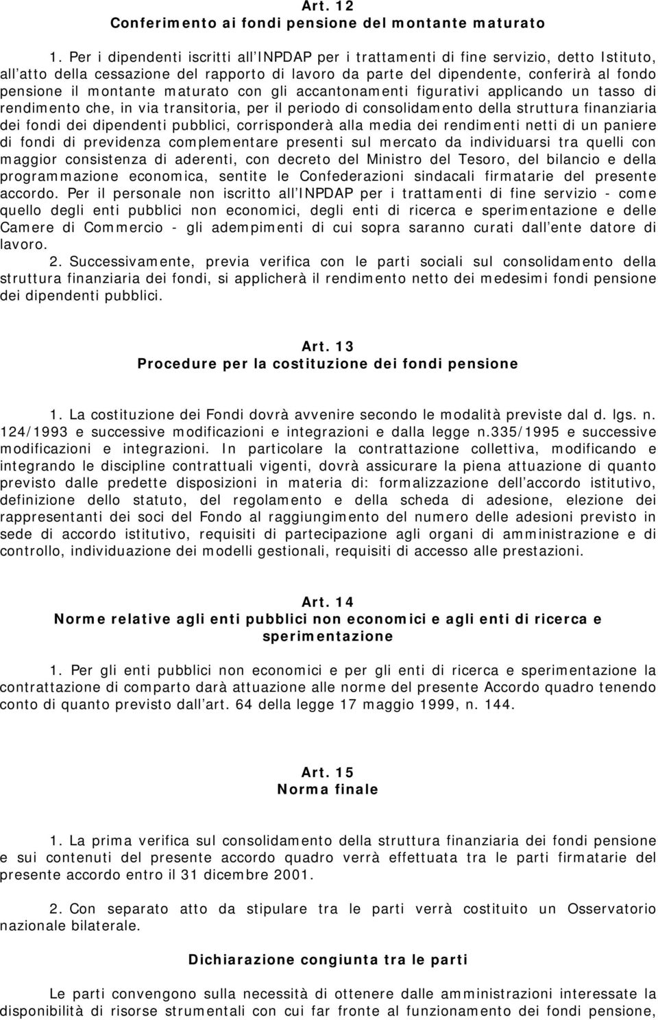 montante maturato con gli accantonamenti figurativi applicando un tasso di rendimento che, in via transitoria, per il periodo di consolidamento della struttura finanziaria dei fondi dei dipendenti