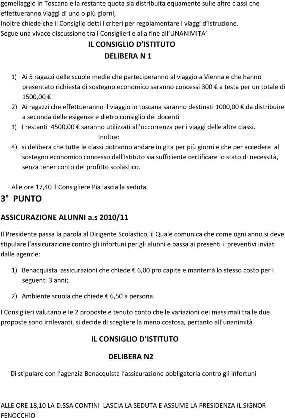 Segue una vivace discussione tra i Consiglieri e alla fine all UNANIMITA IL CONSIGLIO D ISTITUTO DELIBERA N 1 1) Ai 5 ragazzi delle scuole medie che parteciperanno al viaggio a Vienna e che hanno