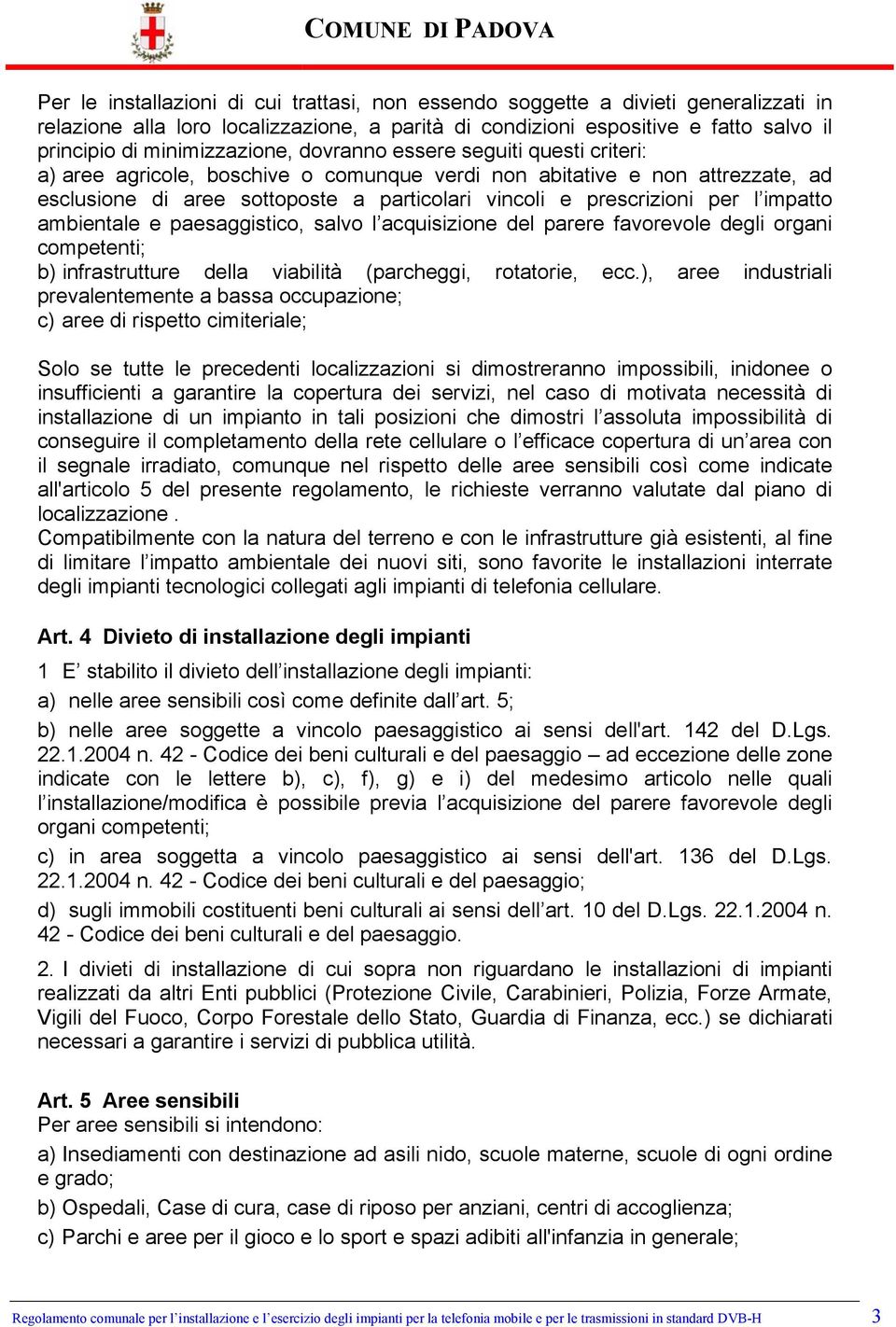 prescrizioni per l impatto ambientale e paesaggistico, salvo l acquisizione del parere favorevole degli organi competenti; b) infrastrutture della viabilità (parcheggi, rotatorie, ecc.