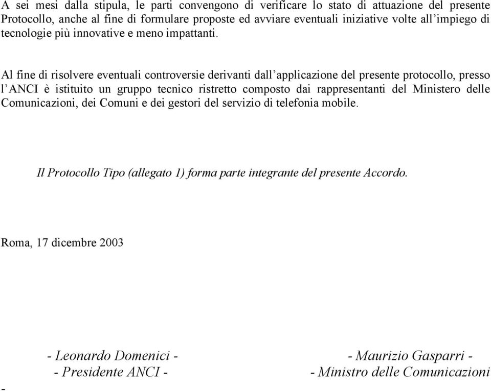 Al fine di risolvere eventuali controversie derivanti dall applicazione del presente protocollo, presso l ANCI è istituito un gruppo tecnico ristretto composto dai