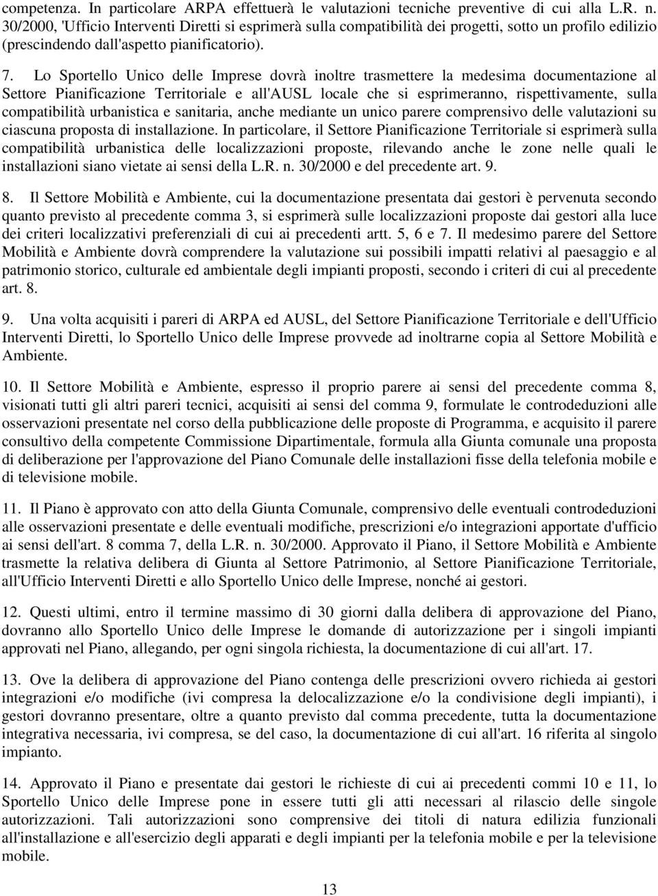 Lo Sportello Unico delle Imprese dovrà inoltre trasmettere la medesima documentazione al Settore Pianificazione Territoriale e all'ausl locale che si esprimeranno, rispettivamente, sulla