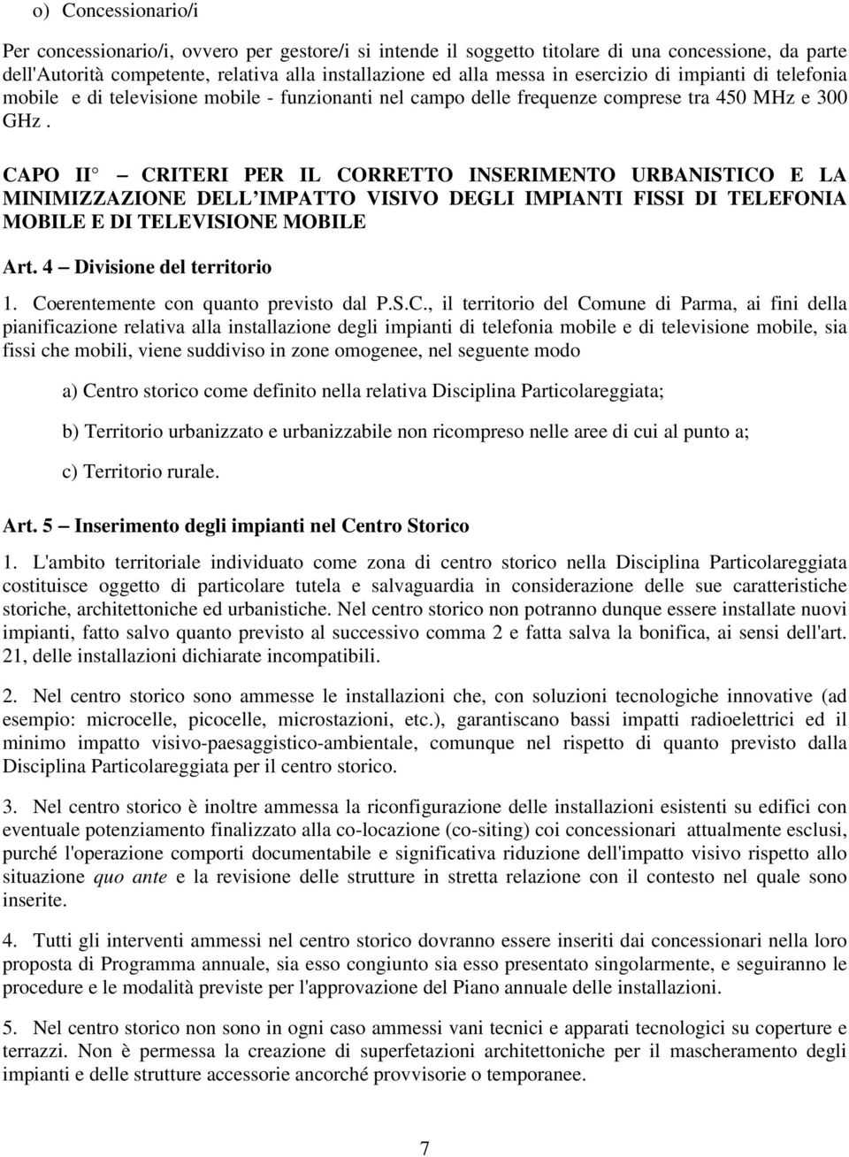 CAPO II CRITERI PER IL CORRETTO INSERIMENTO URBANISTICO E LA MINIMIZZAZIONE DELL IMPATTO VISIVO DEGLI IMPIANTI FISSI DI TELEFONIA MOBILE E DI TELEVISIONE MOBILE Art. 4 Divisione del territorio 1.