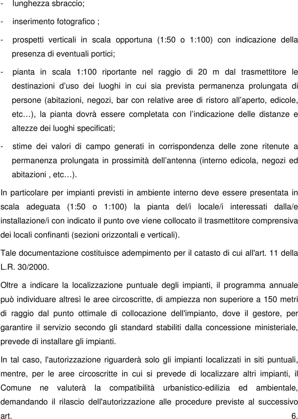 ), la pianta dovrà essere completata con l indicazione delle distanze e altezze dei luoghi specificati; - stime dei valori di campo generati in corrispondenza delle zone ritenute a permanenza