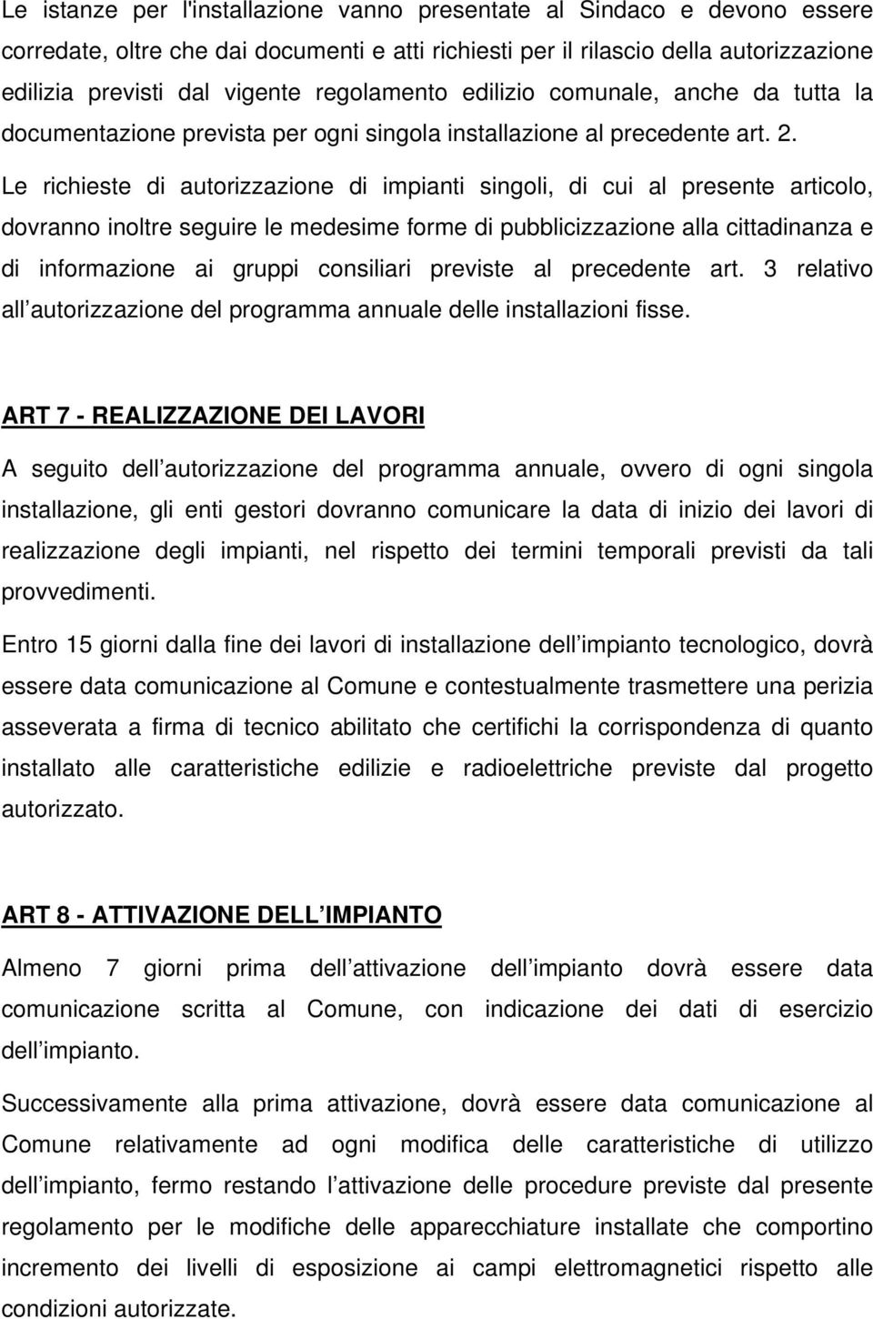 Le richieste di autorizzazione di impianti singoli, di cui al presente articolo, dovranno inoltre seguire le medesime forme di pubblicizzazione alla cittadinanza e di informazione ai gruppi