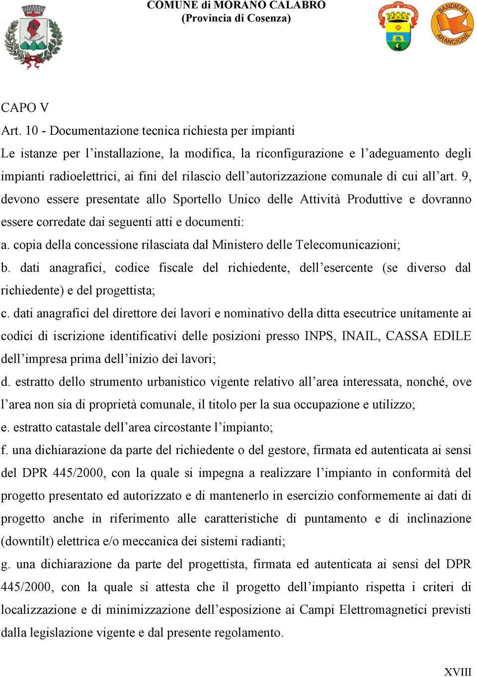 autorizzazione comunale di cui all art. 9, devono essere presentate allo Sportello Unico delle Attività Produttive e dovranno essere corredate dai seguenti atti e documenti: a.