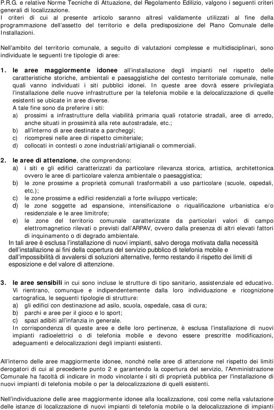 Nell ambito del territorio comunale, a seguito di valutazioni complesse e multidisciplinari, sono individuate le seguenti tre tipologie di aree: 1.