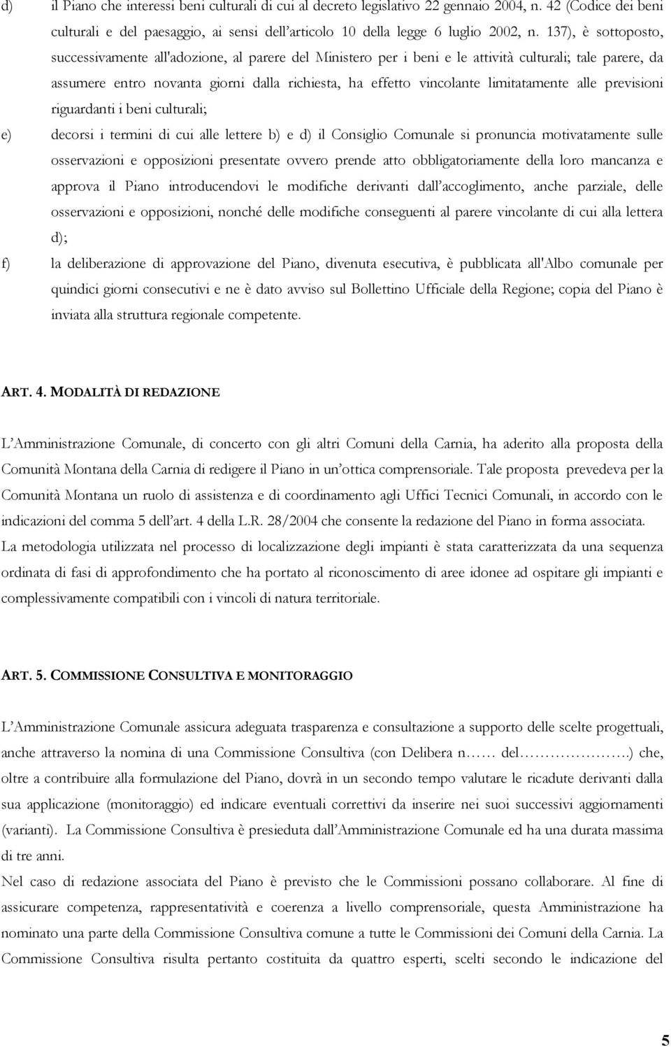 limitatamente alle previsioni riguardanti i beni culturali; e) decorsi i termini di cui alle lettere b) e d) il Consiglio Comunale si pronuncia motivatamente sulle osservazioni e opposizioni