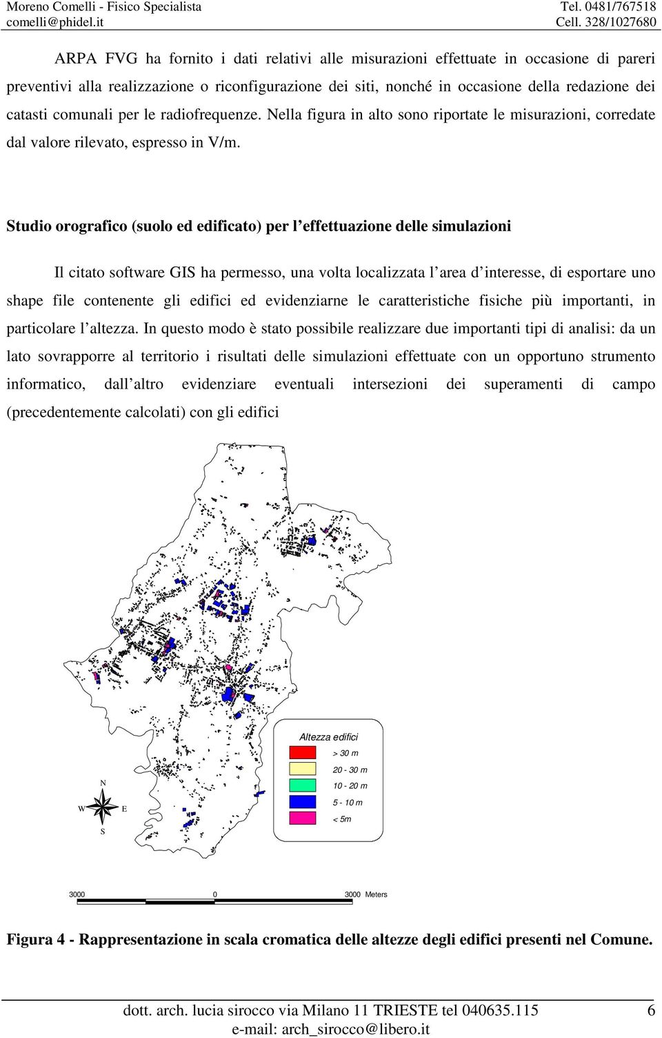 Studio orografico (suolo ed edificato) per l effettuazione delle simulazioni Il citato software GIS ha permesso, una volta localizzata l area d interesse, di esportare uno shape file contenente gli