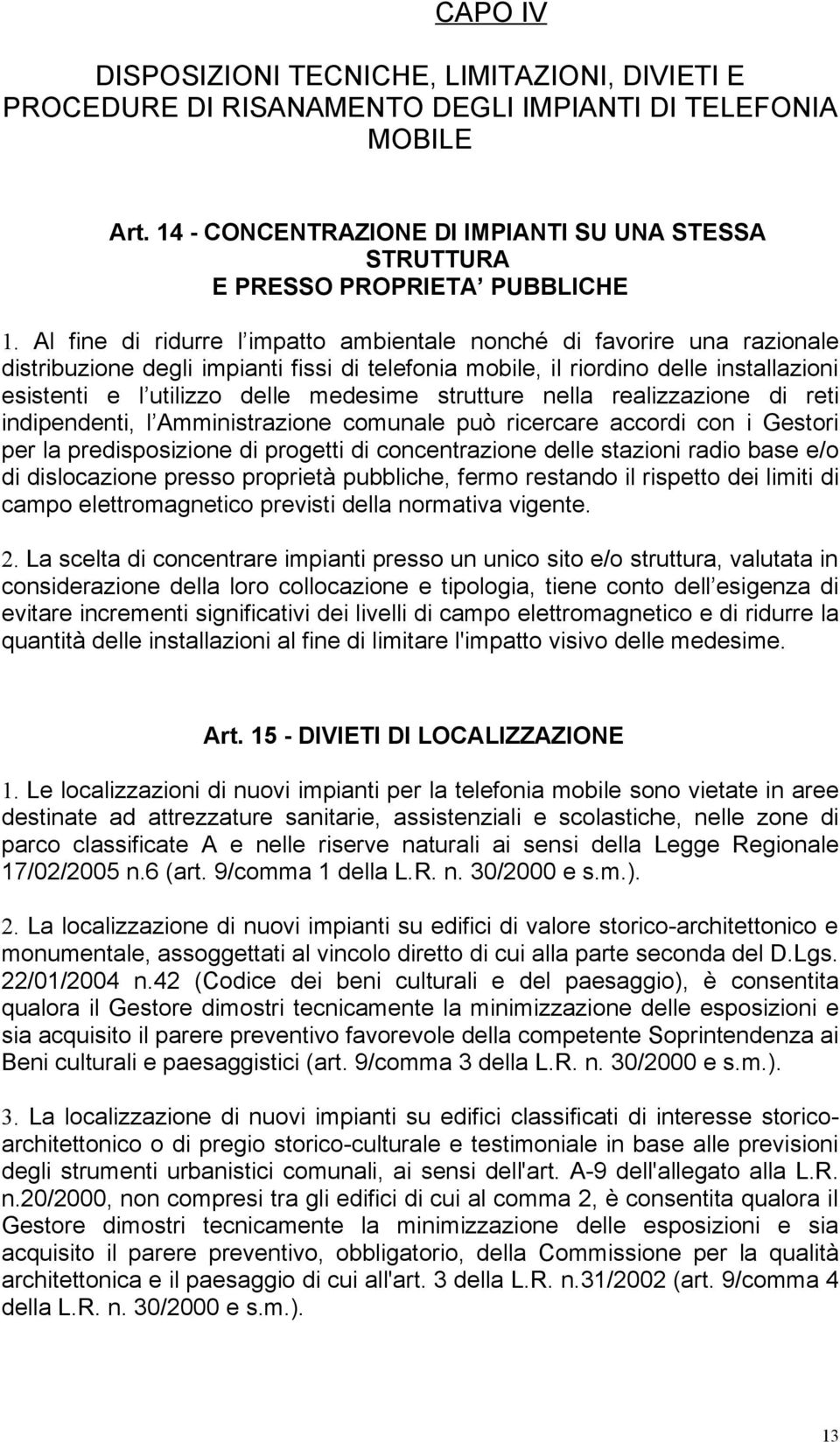 Al fine di ridurre l impatto ambientale nonché di favorire una razionale distribuzione degli impianti fissi di telefonia mobile, il riordino delle installazioni esistenti e l utilizzo delle medesime