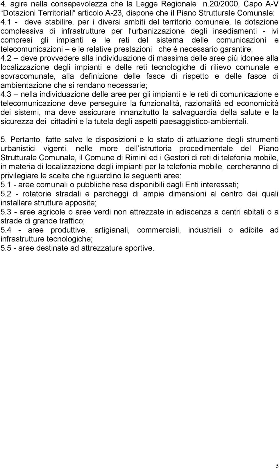 delle comunicazioni e telecomunicazioni e le relative prestazioni che è necessario garantire; 4.