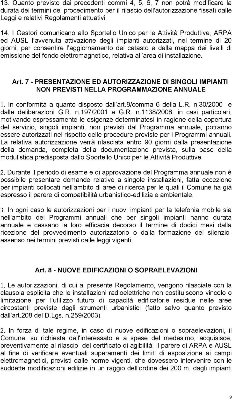 I Gestori comunicano allo Sportello Unico per le Attività Produttive, ARPA ed AUSL l avvenuta attivazione degli impianti autorizzati, nel termine di 20 giorni, per consentire l aggiornamento del