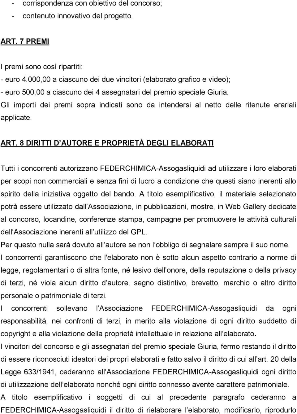 Gli importi dei premi sopra indicati sono da intendersi al netto delle ritenute erariali applicate. ART.