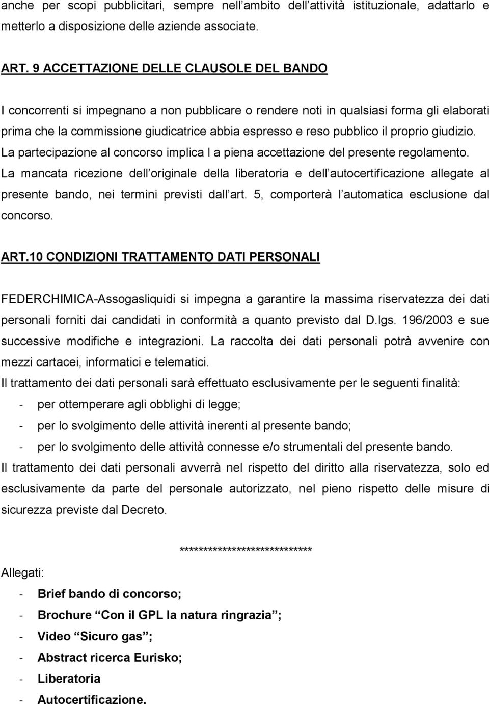 pubblico il proprio giudizio. La partecipazione al concorso implica l a piena accettazione del presente regolamento.