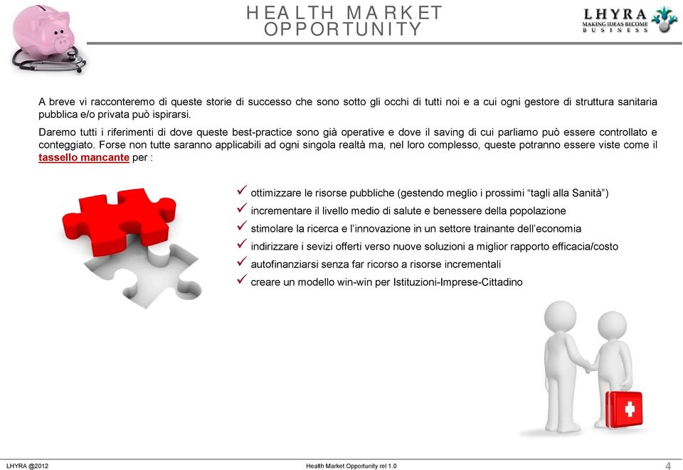 Forse non tutte saranno applicabili ad ogni singola realtà ma, nel loro complesso, queste potranno essere viste come il tassello mancante per : ottimizzare le risorse pubbliche (gestendo meglio i