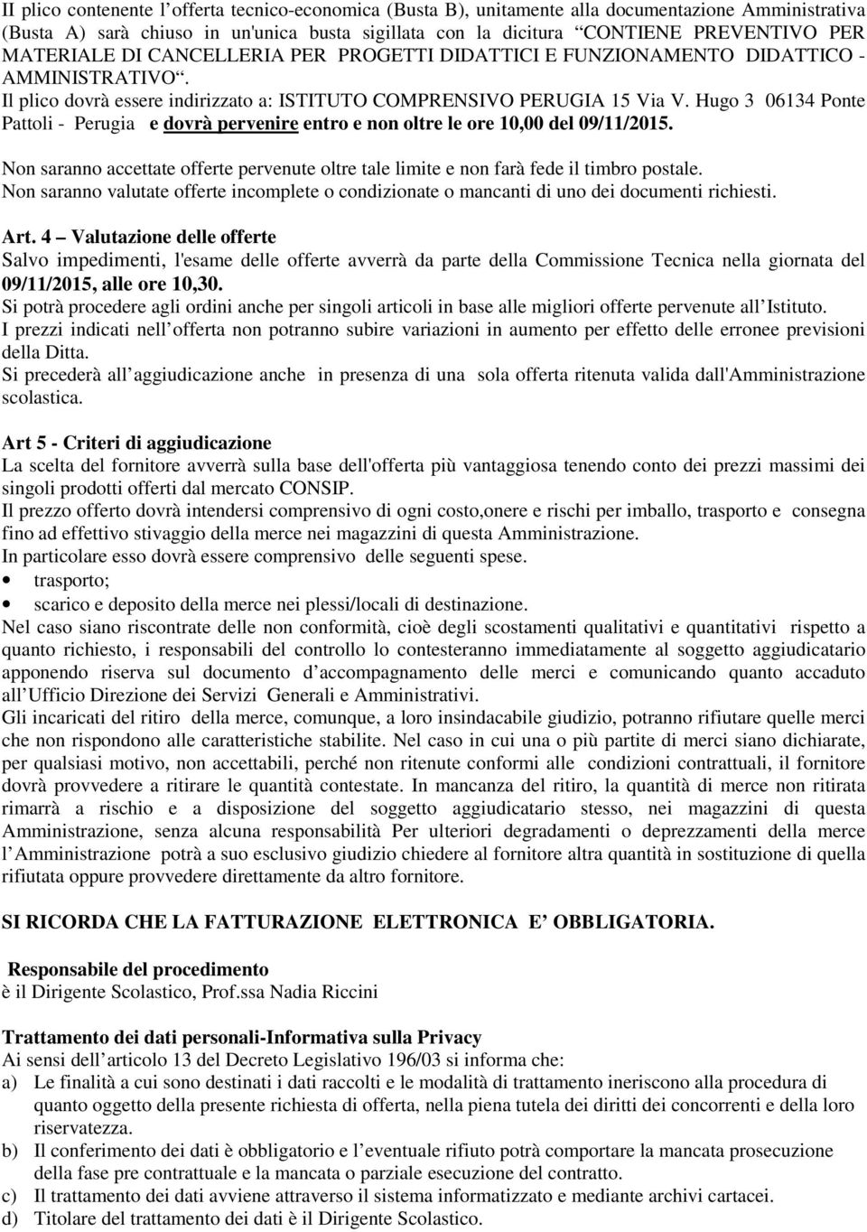 Hugo 3 06134 Ponte Pattoli - Perugia e dovrà pervenire entro e non oltre le ore 10,00 del 09/11/2015. Non saranno accettate offerte pervenute oltre tale limite e non farà fede il timbro postale.