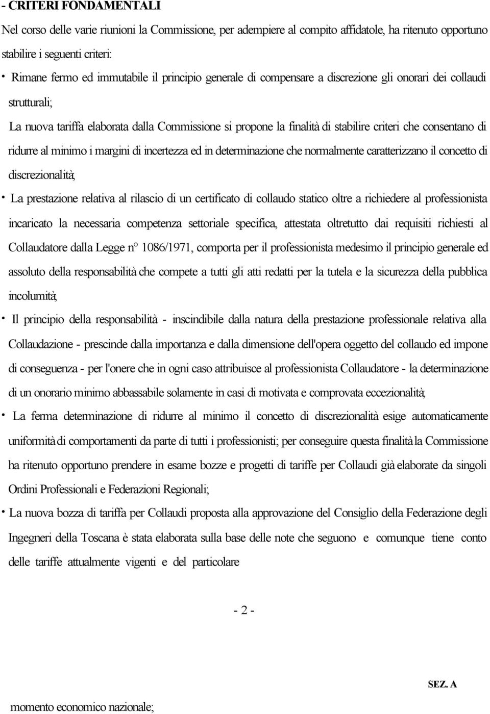 i margini di incertezza ed in determinazione che normalmente caratterizzano il concetto di discrezionalità; La prestazione relativa al rilascio di un certificato di collaudo statico oltre a