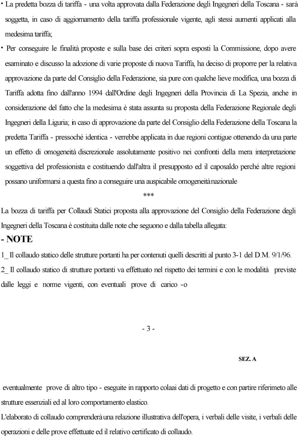 Tariffa, ha deciso di proporre per la relativa approvazione da parte del Consiglio della Federazione, sia pure con qualche lieve modifica, una bozza di Tariffa adotta fino dall'anno 1994 dall'ordine