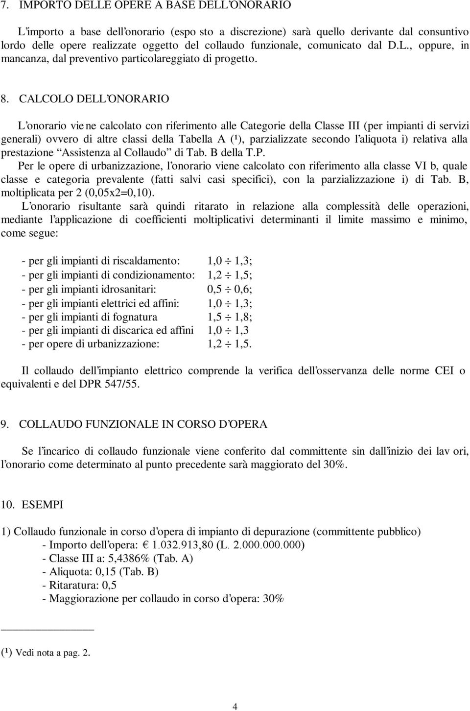 CALCOLO DELL ONORARIO L onorario vie ne calcolato con riferimento alle Categorie della Classe III (per impianti di servizi generali) ovvero di altre classi della Tabella A (¹), parzializzate secondo