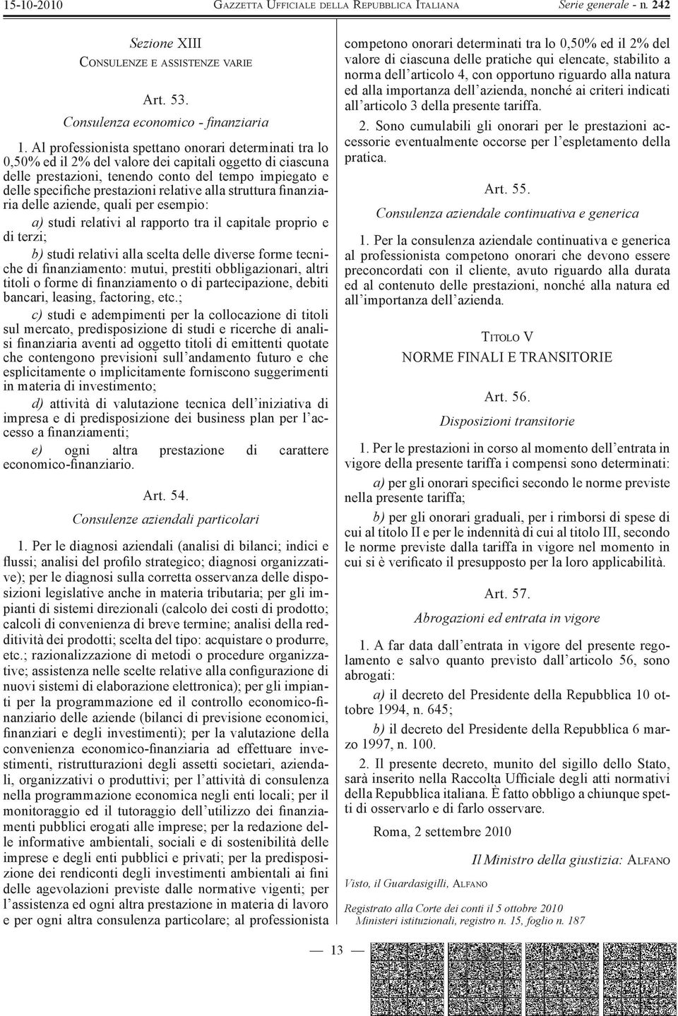 relative alla struttura finanziaria delle aziende, quali per esempio: a) studi relativi al rapporto tra il capitale proprio e di terzi; b) studi relativi alla scelta delle diverse forme tecniche di