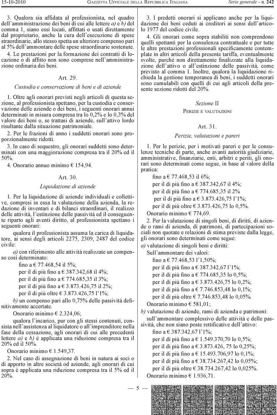 Le prestazioni per la formazione dei contratti di locazione o di affitto non sono comprese nell amministrazione ordinaria dei beni. Art. 29. Custodia e conservazione di beni e di aziende 1.