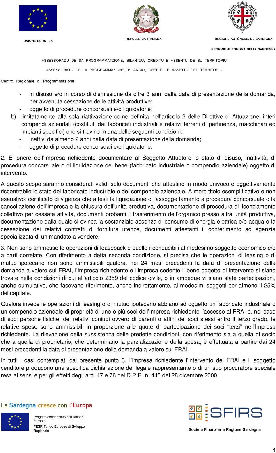 relativi terreni di pertinenza, macchinari ed impianti specifici) che si trovino in una delle seguenti condizioni: - inattivi da almeno 2 anni dalla data di presentazione della domanda; - oggetto di