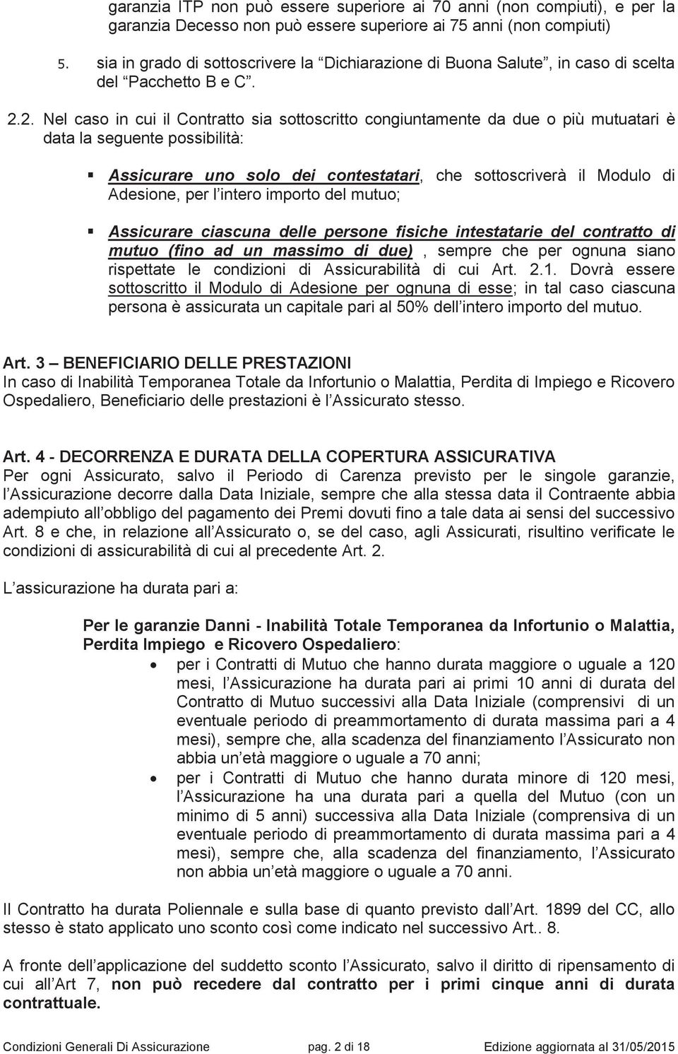 2. Nel caso in cui il Contratto sia sottoscritto congiuntamente da due o più mutuatari è data la seguente possibilità: Assicurare uno solo dei contestatari, che sottoscriverà il Modulo di Adesione,