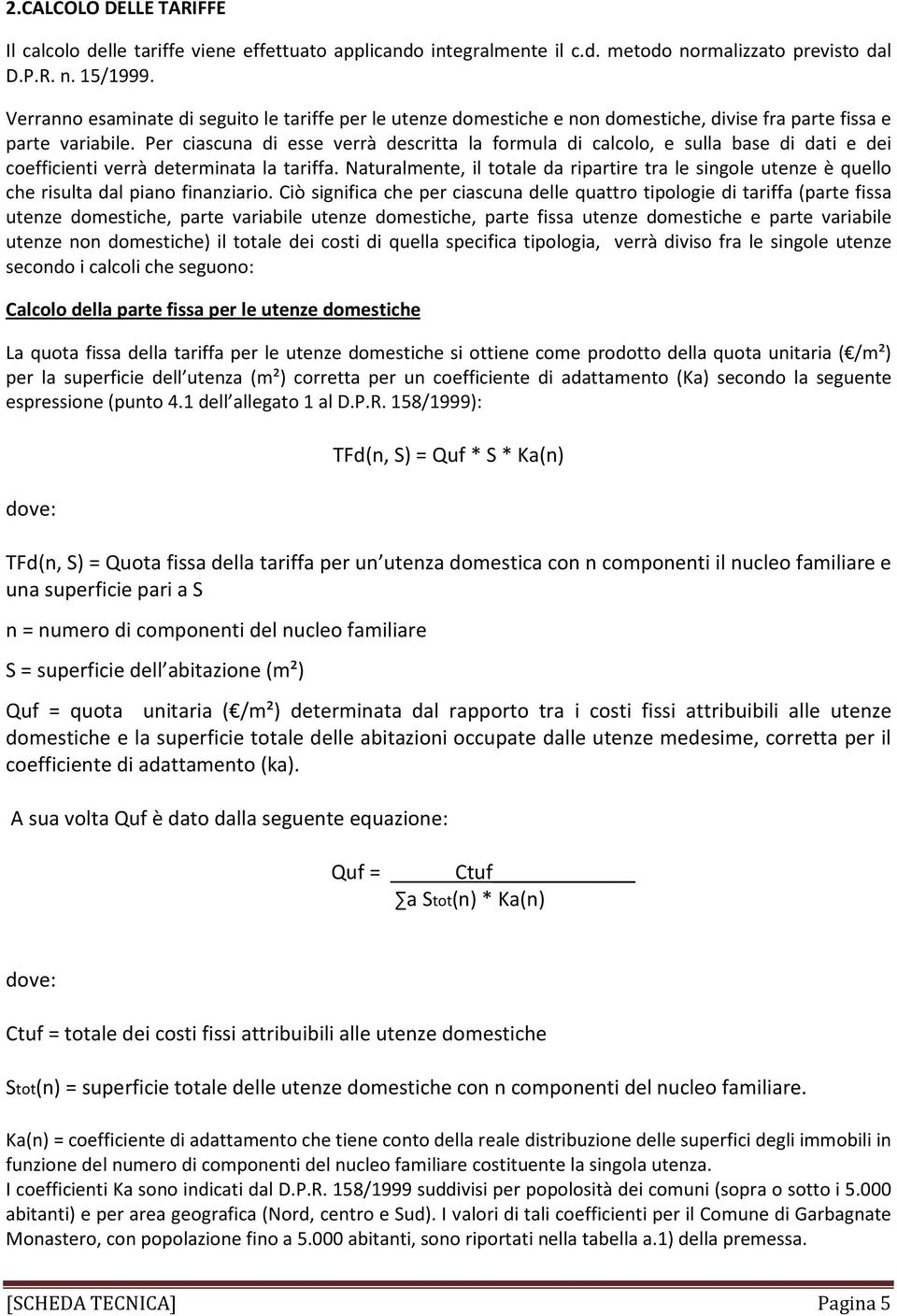 Per ciascuna di esse verrà descritta la formula di calcolo, e sulla base di dati e dei coefficienti verrà determinata la tariffa.