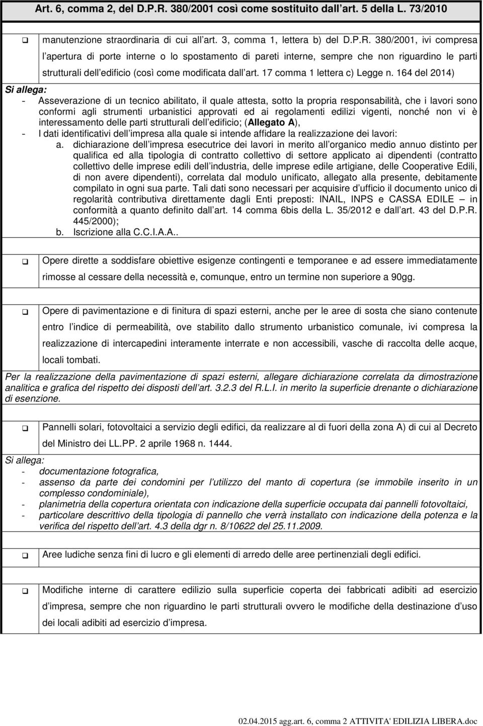 164 del 2014) Si allega: - Asseverazine di un tecnic abilitat, il quale attesta, stt la prpria respnsabilità, che i lavri sn cnfrmi agli strumenti urbanistici apprvati ed ai reglamenti edilizi