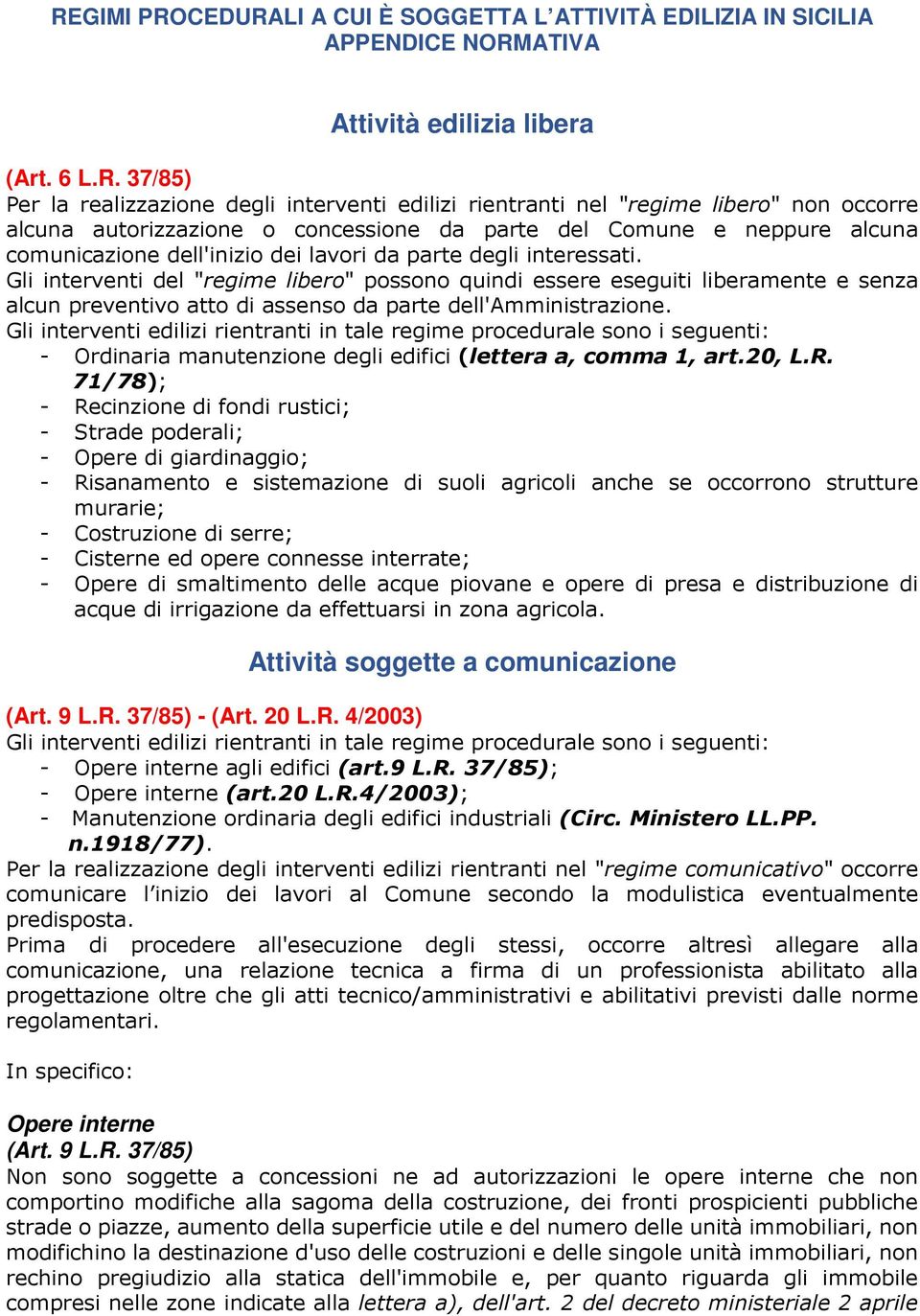 Gli interventi del "regime libero" possono quindi essere eseguiti liberamente e senza alcun preventivo atto di assenso da parte dell'amministrazione.