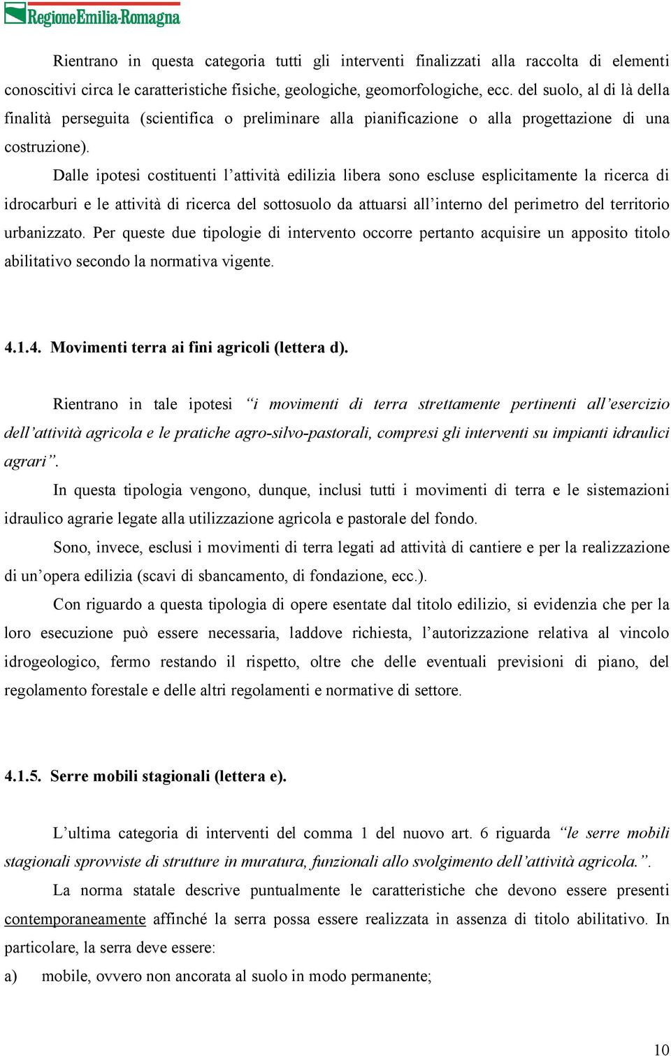 Dalle ipotesi costituenti l attività edilizia libera sono escluse esplicitamente la ricerca di idrocarburi e le attività di ricerca del sottosuolo da attuarsi all interno del perimetro del territorio