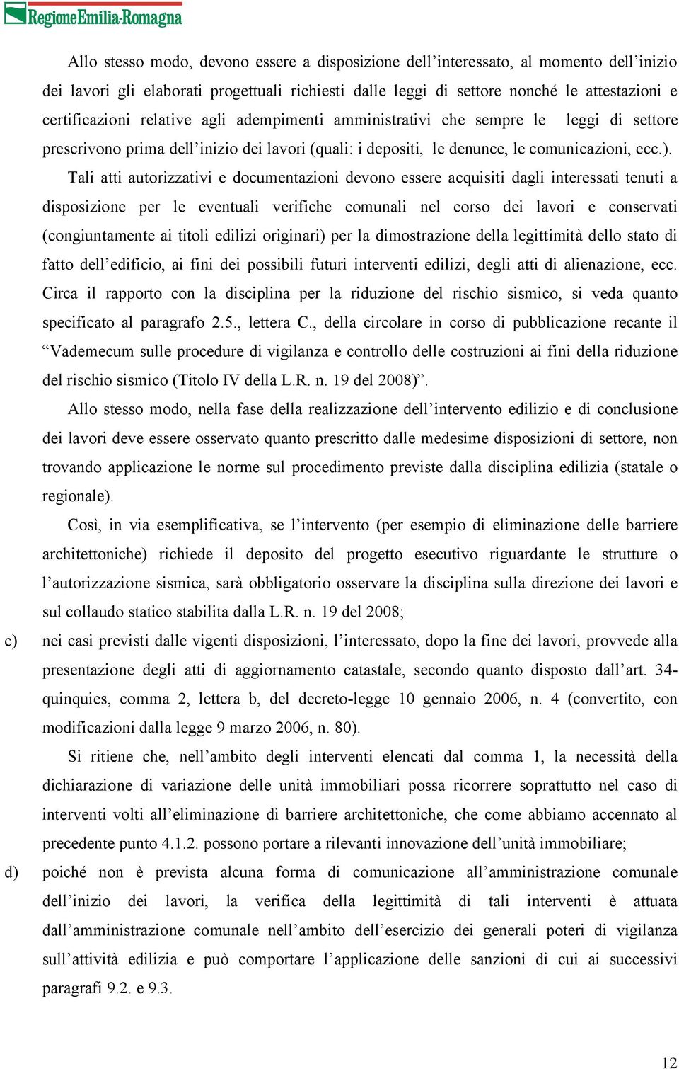 Tali atti autorizzativi e documentazioni devono essere acquisiti dagli interessati tenuti a disposizione per le eventuali verifiche comunali nel corso dei lavori e conservati (congiuntamente ai