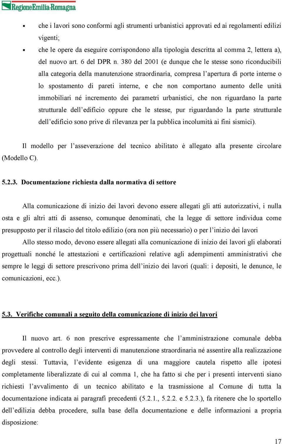 380 del 2001 (e dunque che le stesse sono riconducibili alla categoria della manutenzione straordinaria, compresa l apertura di porte interne o lo spostamento di pareti interne, e che non comportano