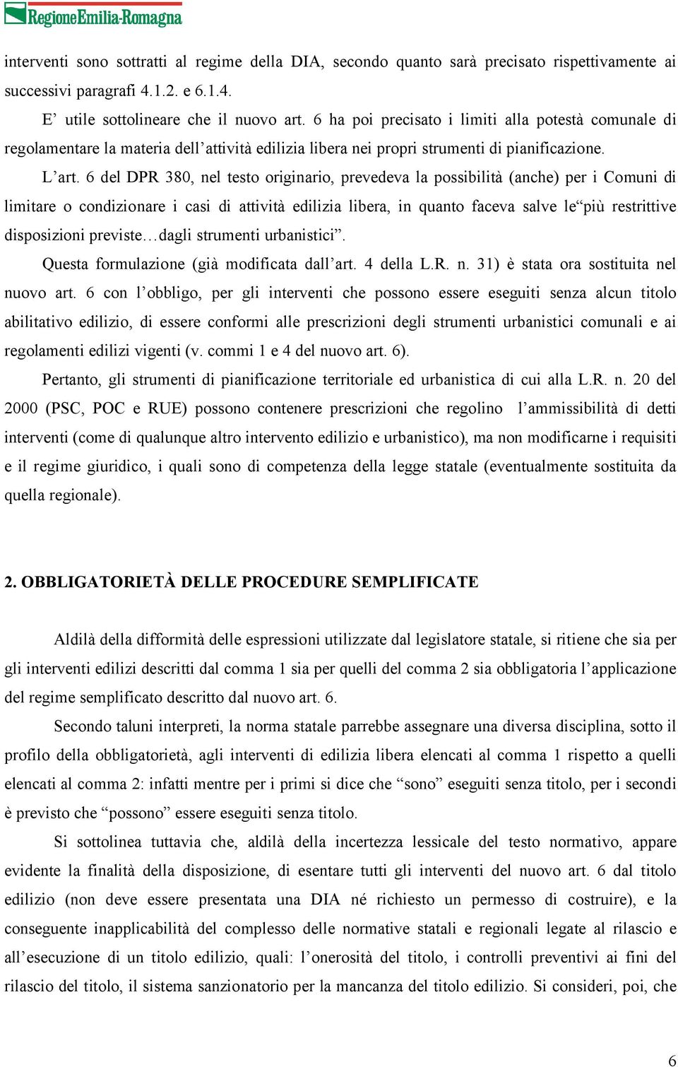 6 del DPR 380, nel testo originario, prevedeva la possibilità (anche) per i Comuni di limitare o condizionare i casi di attività edilizia libera, in quanto faceva salve le più restrittive