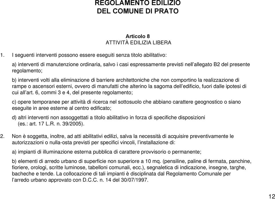 interventi volti alla eliminazione di barriere architettoniche che non comportino la realizzazione di rampe o ascensori esterni, ovvero di manufatti che alterino la sagoma dell edificio, fuori dalle