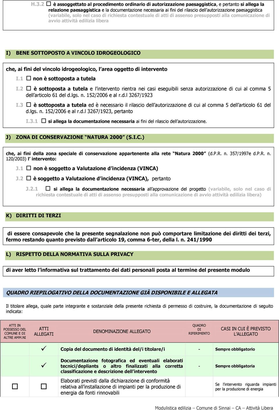 fini del vincolo idrogeologico, l area oggetto di intervento I.1 non è sottoposta a tutela I.