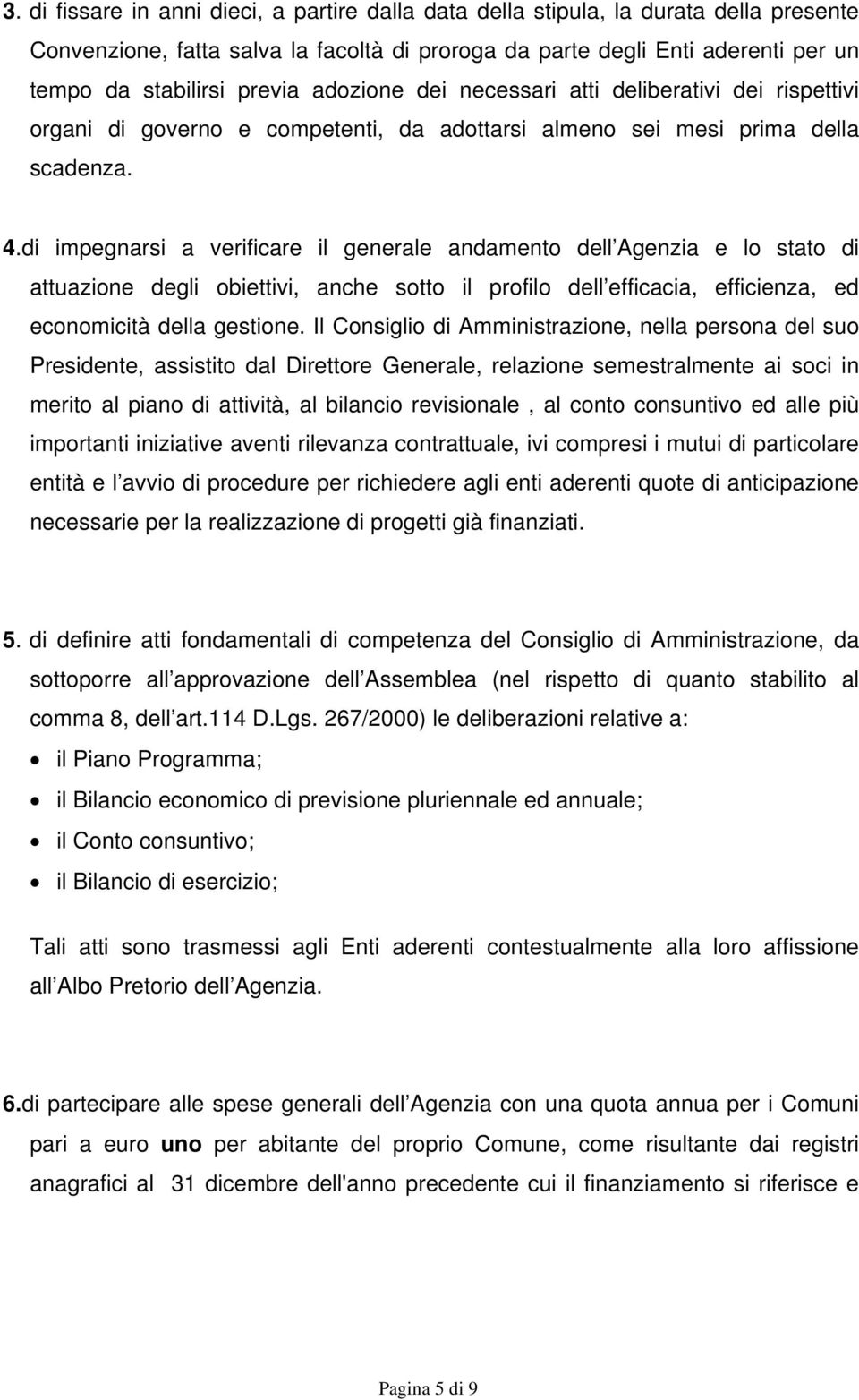 di impegnarsi a verificare il generale andamento dell Agenzia e lo stato di attuazione degli obiettivi, anche sotto il profilo dell efficacia, efficienza, ed economicità della gestione.