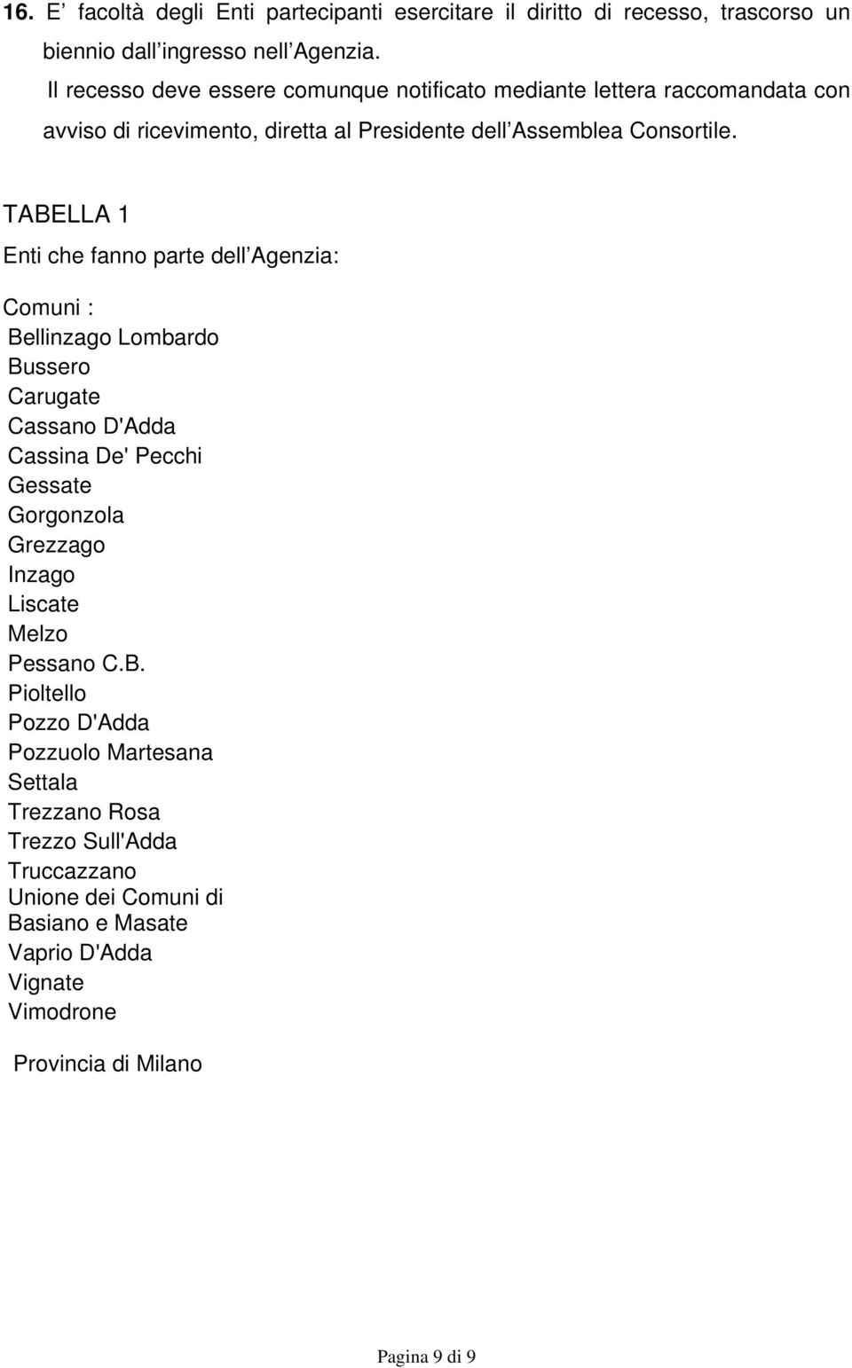 TABELLA 1 Enti che fanno parte dell Agenzia: Comuni : Bellinzago Lombardo Bussero Carugate Cassano D'Adda Cassina De' Pecchi Gessate Gorgonzola Grezzago Inzago