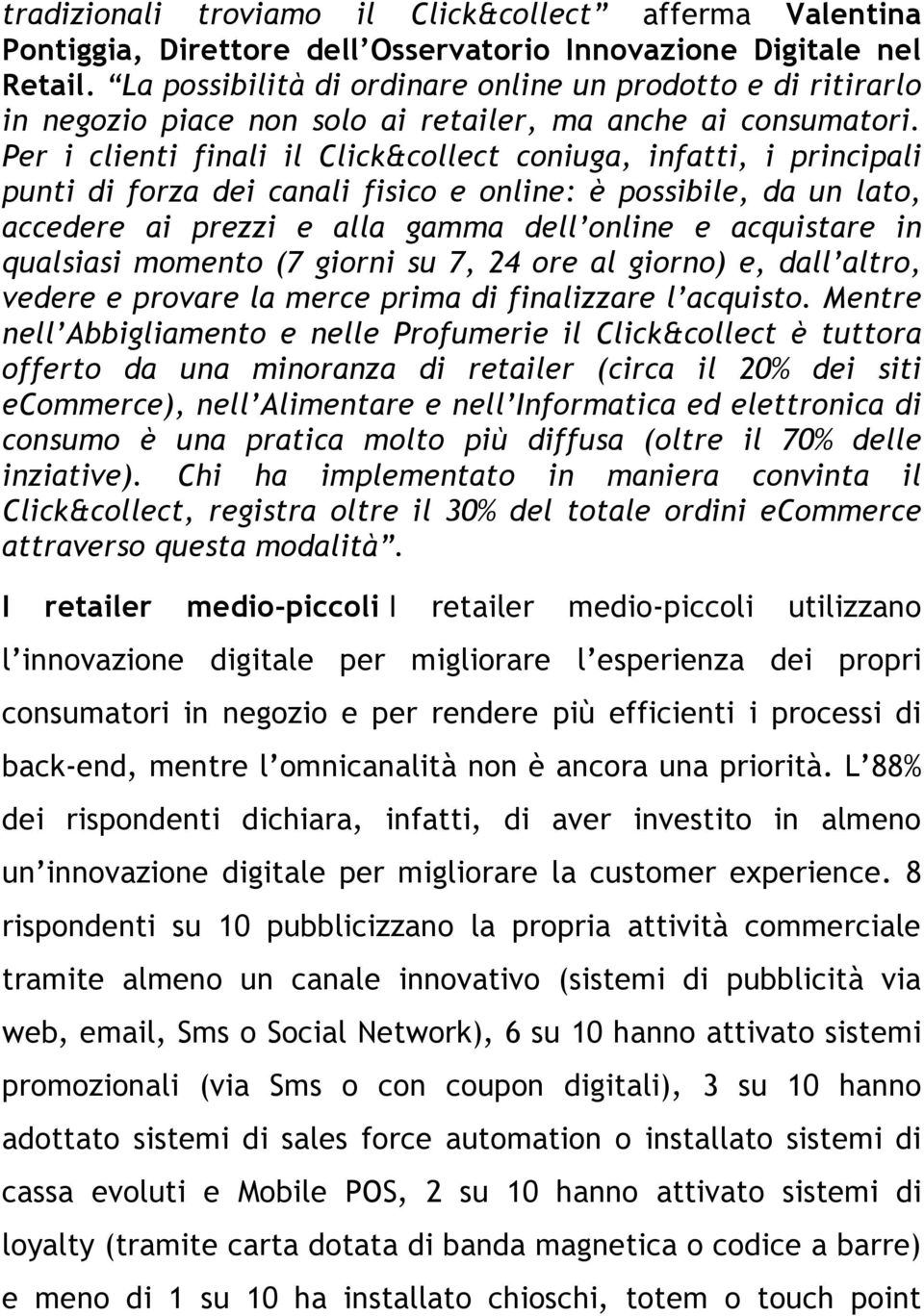 Per i clienti finali il Click&collect coniuga, infatti, i principali punti di forza dei canali fisico e online: è possibile, da un lato, accedere ai prezzi e alla gamma dell online e acquistare in