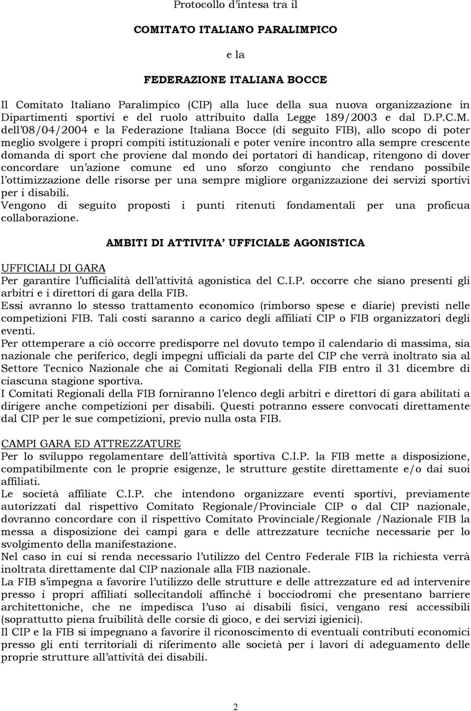 dell 08/04/2004 e la Federazione Italiana Bocce (di seguito FIB), allo scopo di poter meglio svolgere i propri compiti istituzionali e poter venire incontro alla sempre crescente domanda di sport che